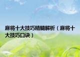 麻将十大技巧精髓解析（麻将十大技巧口诀）