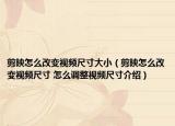 剪映怎么改变视频尺寸大小（剪映怎么改变视频尺寸 怎么调整视频尺寸介绍）