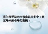 赛尔号手游米米号密码是多少（赛尔号米米卡号和密码）
