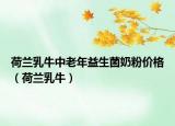 荷兰乳牛中老年益生菌奶粉价格（荷兰乳牛）