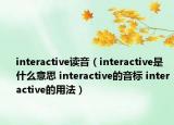interactive读音（interactive是什么意思 interactive的音标 interactive的用法）