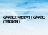 右转弯红灯可以停吗（右转弯红灯可以过吗）