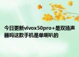 今日更新vivox50pro+是双扬声器吗这款手机是单喇叭的