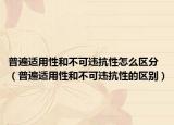 普遍适用性和不可违抗性怎么区分（普遍适用性和不可违抗性的区别）