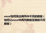 excel如何找出两列中不同的数据（如何让excel中两列数据互相找不同数据）