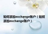 如何添加exchange账户（如何添加exchange账户）