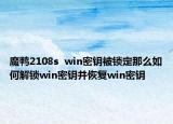 魔鸭2108s  win密钥被锁定那么如何解锁win密钥并恢复win密钥