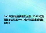 ios15定时推送摘要怎么用（iOS15定时推送怎么设置 iOS15如何设置定时推送介绍）