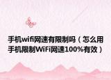 手机wifi网速有限制吗（怎么用手机限制WiFi网速100%有效）