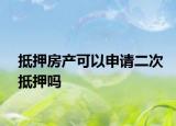 抵押房产可以申请二次抵押吗