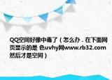 QQ空间好像中毒了（怎么办 . 在下面网页显示的是 色uvhy网www.rb32.com 然后才是空间）