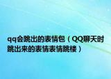 qq会跳出的表情包（QQ聊天时跳出来的表情表情跳楼）