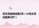 符文页如何设置2页（lol符文页仅能弄2页?）