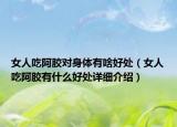 女人吃阿胶对身体有啥好处（女人吃阿胶有什么好处详细介绍）