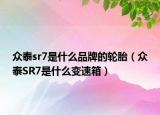 众泰sr7是什么品牌的轮胎（众泰SR7是什么变速箱）