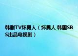 韩剧TV坏男人（坏男人 韩国SBS出品电视剧）