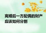 离婚后一方配偶的财产应该如何分割