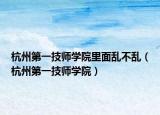 杭州第一技师学院里面乱不乱（杭州第一技师学院）