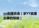 yy直播资源（求YY直播出事的链接）