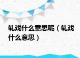 轧戏什么意思呢（轧戏什么意思）