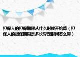 担保人的担保期限从什么时候开始算（担保人的担保期限是多长界定时间怎么算）