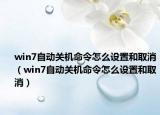 win7自动关机命令怎么设置和取消（win7自动关机命令怎么设置和取消）