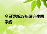 今日更新19年研究生国家线