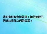 违约责任和争议处理（如何处理不同违约责任之间的关系）