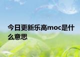 今日更新乐高moc是什么意思