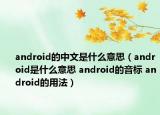 android的中文是什么意思（android是什么意思 android的音标 android的用法）