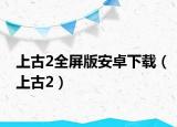 上古2全屏版安卓下载（上古2）