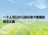 一个人可以办几张社保卡里面的钱怎么查