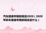 汽车报废年限新规定2020（2020年轿车报废年限新规定是什么）