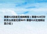 惠普410连接无线网教程（惠普410打印机怎么连接无线WiFi 惠普410无线网设置介绍）
