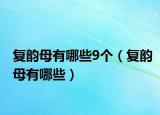 复韵母有哪些9个（复韵母有哪些）