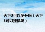天下3可以多开吗（天下3可以挂机吗）
