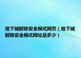 地下城解除安全模式网页（地下城解除安全模式网址是多少）
