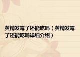 黄精发霉了还能吃吗（黄精发霉了还能吃吗详细介绍）