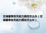 交通肇事后无能力赔偿怎么办（交通肇事者无能力赔偿怎么办）