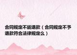 合同规定不能退款（合同规定不予退款符合法律规定么）