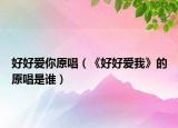 好好爱你原唱（《好好爱我》的原唱是谁）