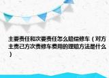 主要责任和次要责任怎么赔偿修车（对方主责己方次责修车费用的理赔方法是什么）