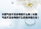 长期气血不足会导致什么病（长期气血不足会导致什么后果详细介绍）