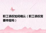 职工债权如何确认（职工债权需要申报吗）