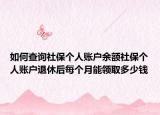 如何查询社保个人账户余额社保个人账户退休后每个月能领取多少钱