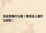 见证员有什么用（有见证人有什么好处）