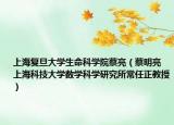 上海复旦大学生命科学院蔡亮（蔡明亮 上海科技大学数学科学研究所常任正教授）