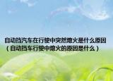自动挡汽车在行驶中突然熄火是什么原因（自动挡车行驶中熄火的原因是什么）