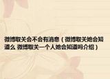 微博取关会不会有消息（微博取关她会知道么 微博取关一个人她会知道吗介绍）