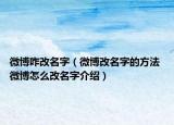 微博咋改名字（微博改名字的方法 微博怎么改名字介绍）